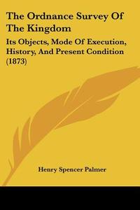 The Ordnance Survey Of The Kingdom di Henry Spencer Palmer edito da Kessinger Publishing Co