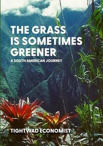 The Grass is Sometimes Greener di Tightwad Economist edito da Lulu.com
