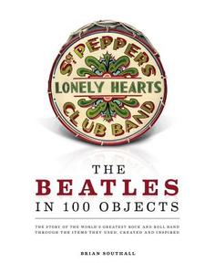 The Beatles in 100 Objects di Brian Southall edito da Sterling