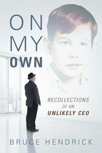 On My Own: Recollections of an Unlikely CEO di Bruce Hendrick edito da OUTSKIRTS PR