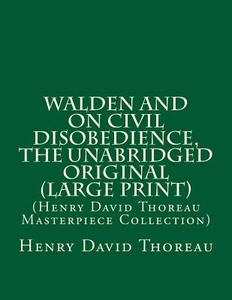 Walden and on Civil Disobedience, the Unabridged Original: (Henry David Thoreau Masterpiece Collection) di Henry David Thoreau edito da Createspace
