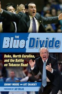 The Blue Divide: Duke, North Carolina, and the Battle on Tobacco Road di Johnny Moore, Art Chansky edito da TRIUMPH BOOKS