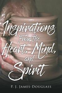 Inspirations From the Heart, Mind, and Spirit di P. J. James-Douglass edito da Newman Springs Publishing, Inc.