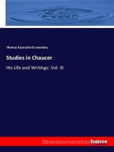 Studies in Chaucer di Thomas Raynesford Lounsbury edito da hansebooks