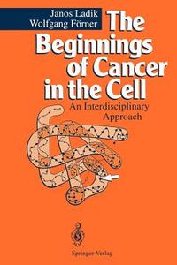 The Beginnings of Cancer in the Cell di Wolfgang Förner, Janos Ladik edito da Springer Berlin Heidelberg