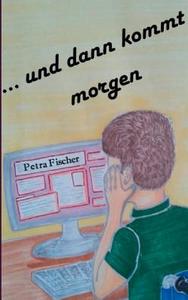 und dann kommt morgen di Petra Fischer edito da Books on Demand