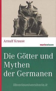 Die Götter und Mythen der Germanen di Arnulf Krause edito da Marix Verlag