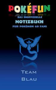 POKEFUN - Das inoffizielle Notizbuch (Team Blau)  für Pokemon GO Fans di Theo von Taane edito da Books on Demand