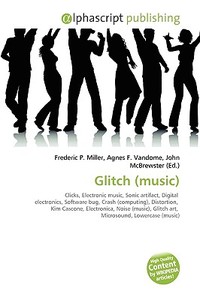 Glitch (music) di #Miller,  Frederic P. Vandome,  Agnes F. Mcbrewster,  John edito da Vdm Publishing House