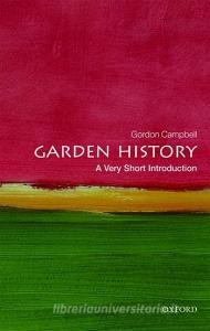 Garden History: A Very Short Introduction di Gordon Campbell edito da Oxford University Press