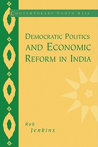 Democratic Politics and Economic Reform in India di Rob Jenkins edito da Cambridge University Press