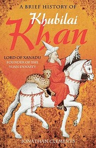 A Brief History of Khubilai Khan di Jonathan Clements edito da Running Press Book Publishers