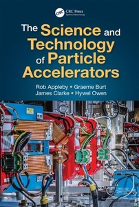 The Science And Technology Of Particle Accelerators di Rob Appleby, Graeme Burt, James Clark, Hywel Owen edito da Taylor & Francis Ltd