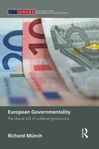 European Governmentality: The Liberal Drift of Multilevel Governance di Richard Munch edito da ROUTLEDGE