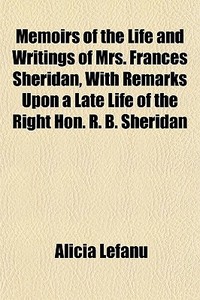 Memoirs Of The Life And Writings Of Mrs. Frances Sheridan, With Remarks Upon A Late Life Of The Right Hon. R. B. Sheridan di Alicia Lefanu edito da General Books Llc