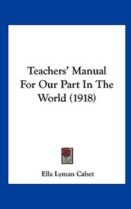 Teachers' Manual for Our Part in the World (1918) di Ella Lyman Cabot edito da Kessinger Publishing
