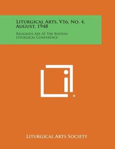 Liturgical Arts, V16, No. 4, August, 1948: Religious Art at the Boston Liturgical Conference edito da Literary Licensing, LLC