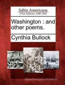Washington: And Other Poems. di Cynthia Bullock edito da GALE ECCO SABIN AMERICANA