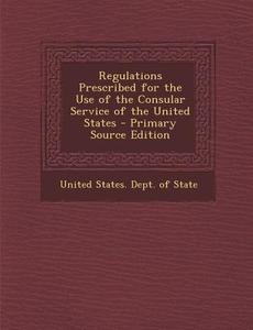 Regulations Prescribed for the Use of the Consular Service of the United States edito da Nabu Press