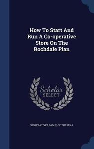 How To Start And Run A Co-operative Store On The Rochdale Plan edito da Sagwan Press