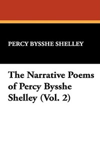 The Narrative Poems of Percy Bysshe Shelley (Vol. 2) di Percy Bysshe Shelley edito da Wildside Press