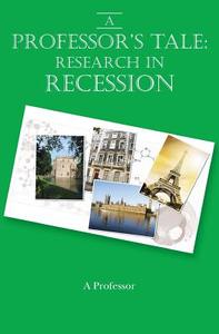 A Professor's Tale: Research in Recession di A. Professor edito da Createspace