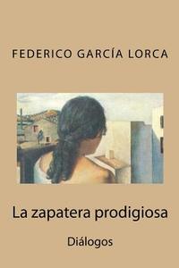 La Zapatera Prodigiosa: Dialogos di Federico Garcia Lorca edito da Createspace
