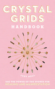 Crystal Grids Handbook: Use the Power of the Stones for Healing and Manifestation di Judy Hall edito da FAIR WINDS PR