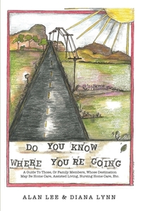 Do You Know Where You're Going?: A guide to those, or family members, whose destination may be home care, assisted livin di Alan Lee, Diana Lynn edito da DORRANCE PUB CO INC