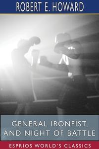General Ironfist, And Night Of Battle (esprios Classics) di Robert E Howard edito da Blurb