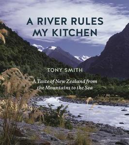 A River Rules My Kitchen di Tony Smith edito da Harpercollins Publishers (new Zealand)