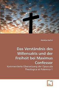 Das Verständnis des Willensakts und der Freiheit bei Maximus Confessor di Nataliya Karfut edito da VDM Verlag