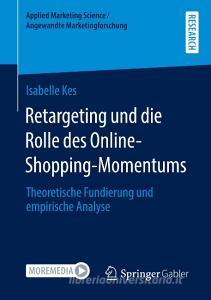 Retargeting und die Rolle des Online-Shopping-Momentums di Isabelle Kes edito da Springer-Verlag GmbH