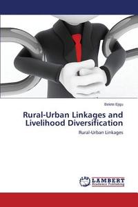 Rural-Urban Linkages and Livelihood Diversification di Belete Ejigu edito da LAP Lambert Academic Publishing