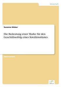 Die Bedeutung einer Marke für den Geschäftserfolg eines Kreditinstitutes di Susanne Weber edito da Diplom.de