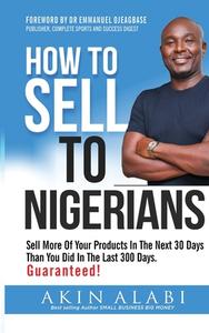HOW TO SELL TO NIGERIANS: SELL MORE OF Y di AKIN ALABI edito da LIGHTNING SOURCE UK LTD