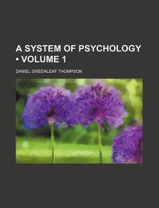 A System Of Psychology (volume 1) di Daniel Greenleaf Thompson edito da General Books