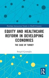 Equity And Healthcare Reform In Developing Economies di Songul Cinaroglu edito da Taylor & Francis Ltd