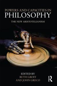 Powers and Capacities in Philosophy di John Greco edito da Taylor & Francis Ltd