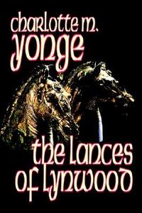 The Lances of Lynwood by Charlotte M. Yonge, Fiction, Literary, Historical di Charlotte M. Yonge edito da Wildside Press