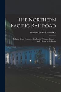 The Northern Pacific Railroad [microform] edito da Legare Street Press