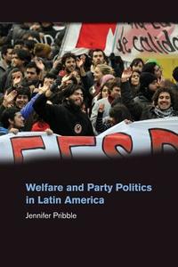 Welfare and Party Politics in Latin America di Jennifer Pribble edito da Cambridge University Press
