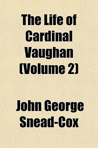 The Life Of Cardinal Vaughan Volume 2 di John George Snead-Cox edito da General Books