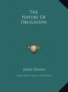 The Nature of Obligation the Nature of Obligation di John Dewey edito da Kessinger Publishing