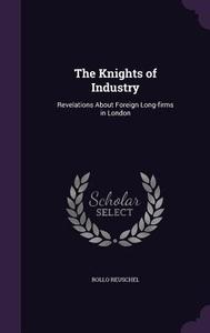 The Knights Of Industry di Rollo Reuschel edito da Palala Press