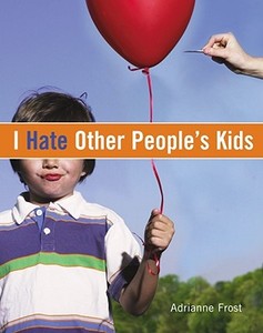 I Hate Other People's Kids di Adrianne Frost edito da SIMON SPOTLIGHT ENTERTAINMENT