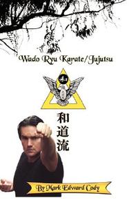 Wado Ryu Karate/Jujutsu di Mark Edward Cody edito da AuthorHouse