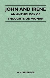 John And Irene - An Anthology Of Thoughts On Woman di W. H. Beveridge edito da Spalding Press