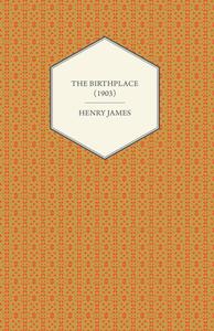 The Birthplace (1903) di Henry James edito da Read Books