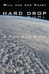 Hard Drop: A Tyco Hale Novel di Will Van Der Vaart edito da Createspace